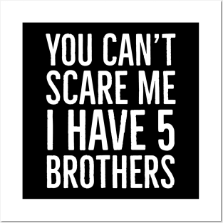 You Can't Scare Me I Have 5 Brothers Posters and Art